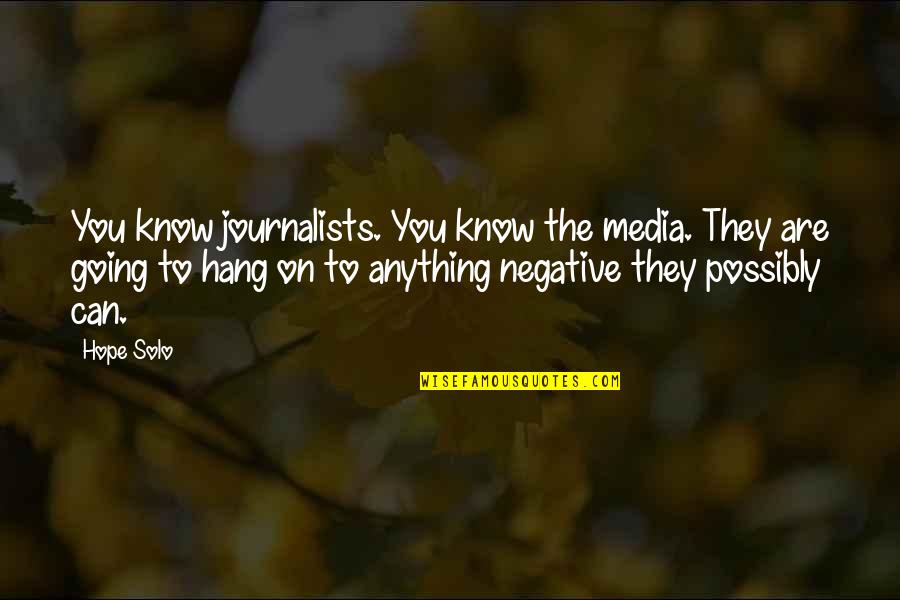 Going Solo Quotes By Hope Solo: You know journalists. You know the media. They