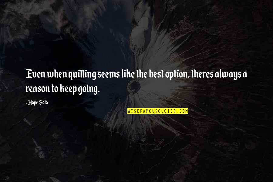 Going Solo Quotes By Hope Solo: Even when quitting seems like the best option,