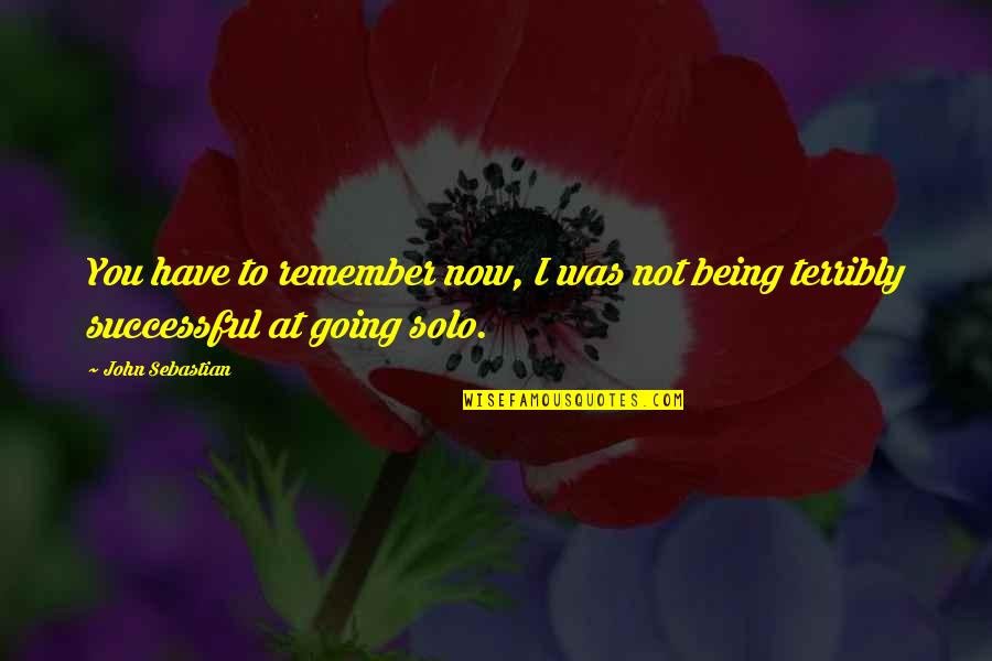 Going Solo Quotes By John Sebastian: You have to remember now, I was not