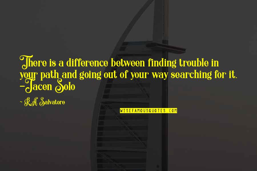 Going Solo Quotes By R.A. Salvatore: There is a difference between finding trouble in