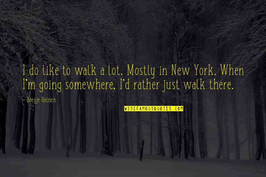 Going Somewhere New Quotes By Bregje Heinen: I do like to walk a lot. Mostly