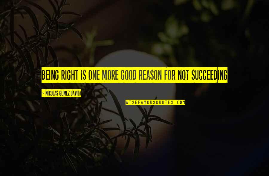 Going Strong Love Quotes By Nicolas Gomez Davila: Being right is one more good reason for