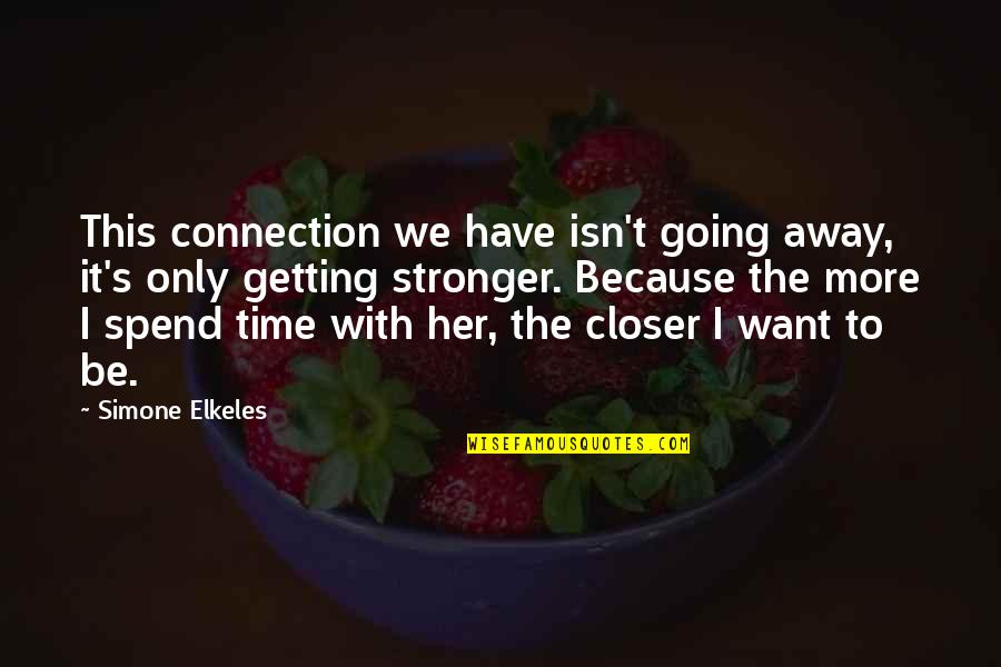 Going Stronger Quotes By Simone Elkeles: This connection we have isn't going away, it's