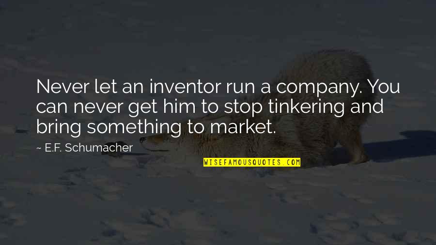 Going The Distances Quotes By E.F. Schumacher: Never let an inventor run a company. You