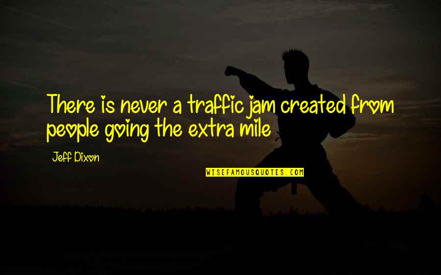 Going The Extra Mile Quotes By Jeff Dixon: There is never a traffic jam created from