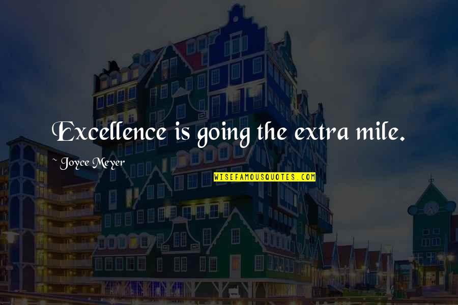 Going The Extra Mile Quotes By Joyce Meyer: Excellence is going the extra mile.