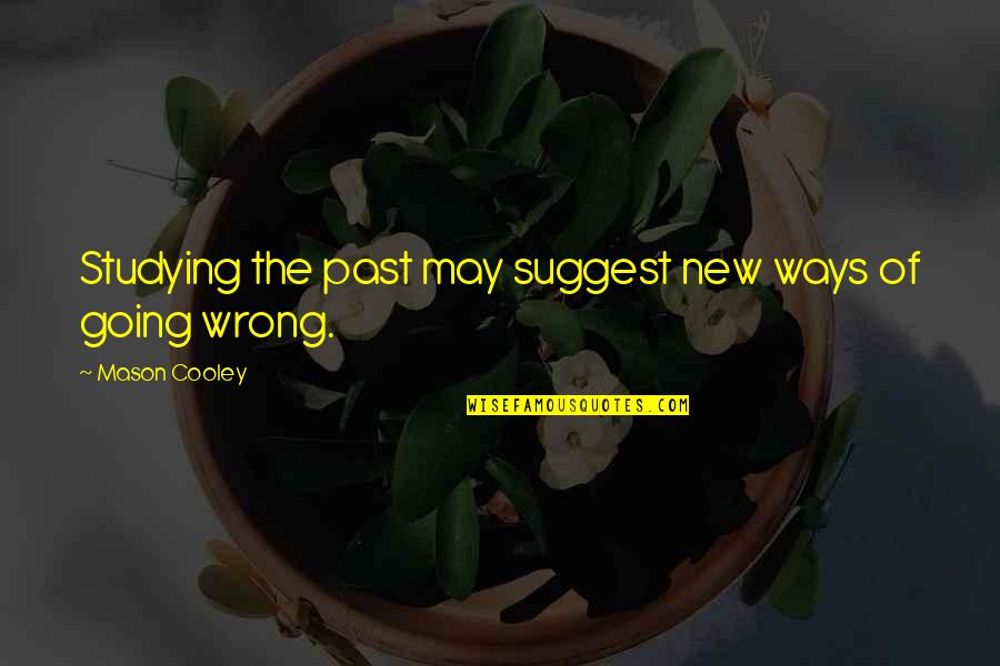 Going The Wrong Way Quotes By Mason Cooley: Studying the past may suggest new ways of