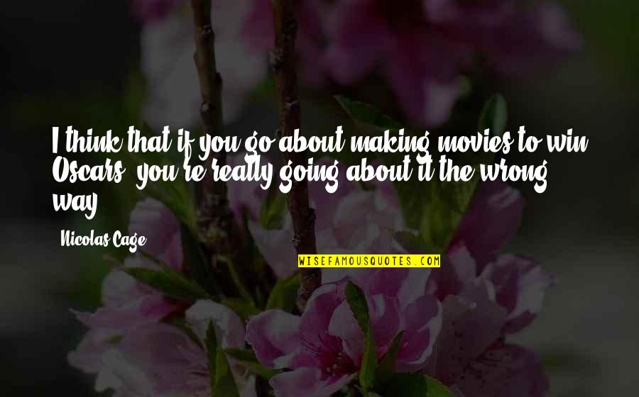 Going The Wrong Way Quotes By Nicolas Cage: I think that if you go about making