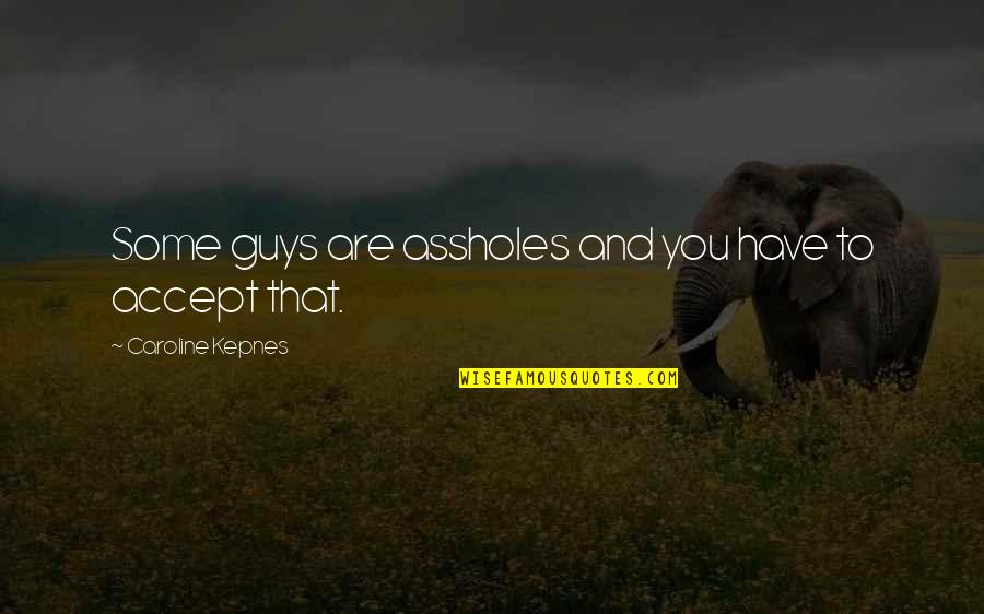 Going Through Alot In Life Quotes By Caroline Kepnes: Some guys are assholes and you have to