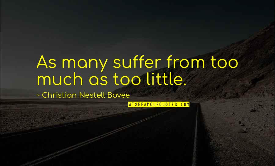 Going Through Alot In Life Quotes By Christian Nestell Bovee: As many suffer from too much as too