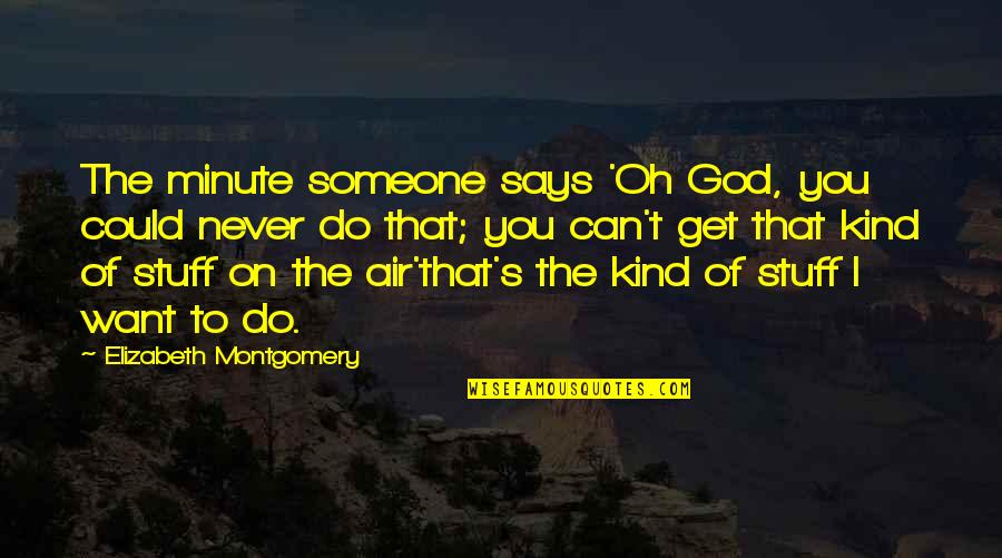 Going Through Alot In Life Quotes By Elizabeth Montgomery: The minute someone says 'Oh God, you could