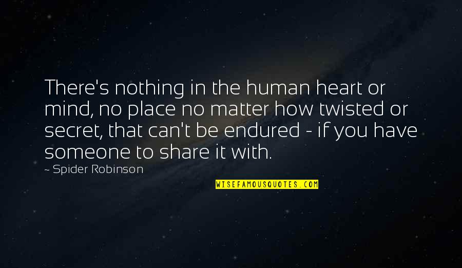 Going Through Alot In Life Quotes By Spider Robinson: There's nothing in the human heart or mind,