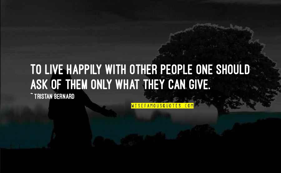 Going Through Alot In Life Quotes By Tristan Bernard: To live happily with other people one should