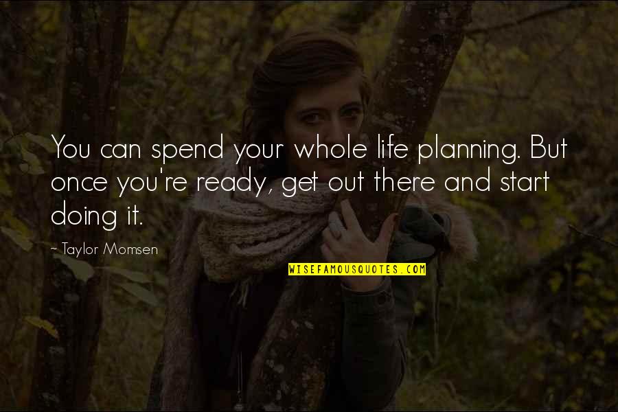 Going Through Alot Quotes By Taylor Momsen: You can spend your whole life planning. But