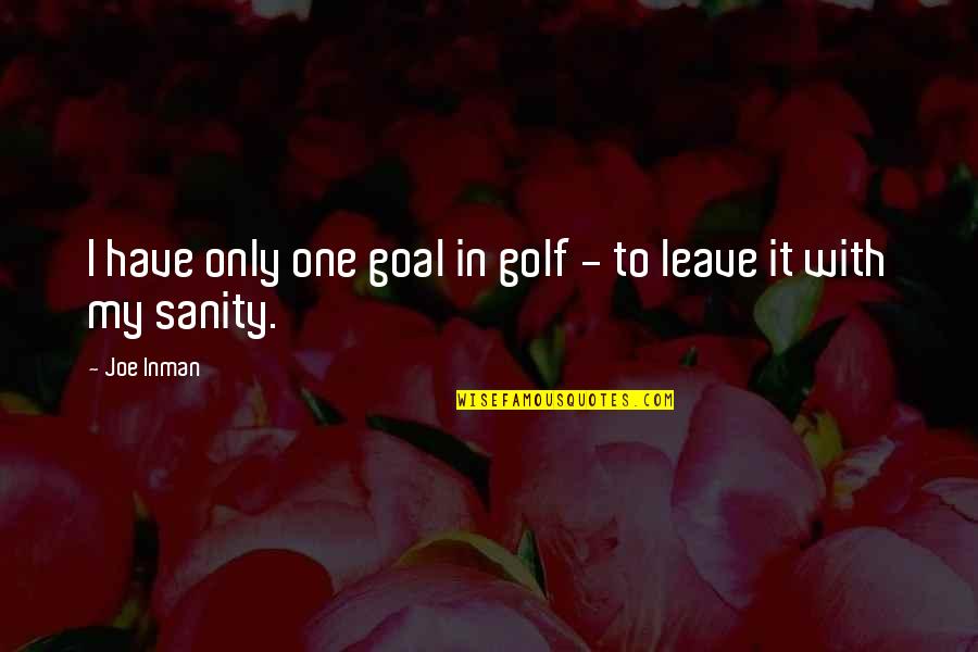 Going Through Alot With Someone Quotes By Joe Inman: I have only one goal in golf -