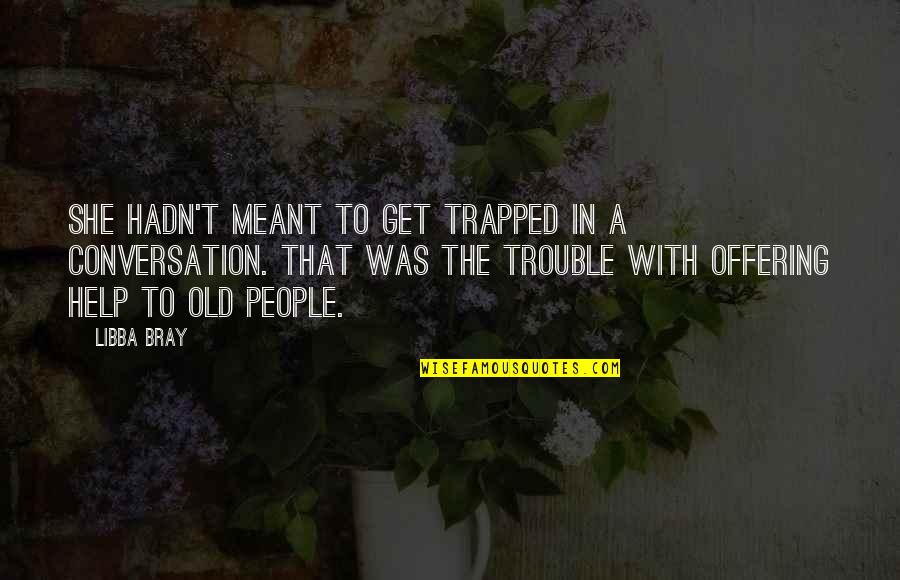 Going Through Alot With Someone Quotes By Libba Bray: She hadn't meant to get trapped in a