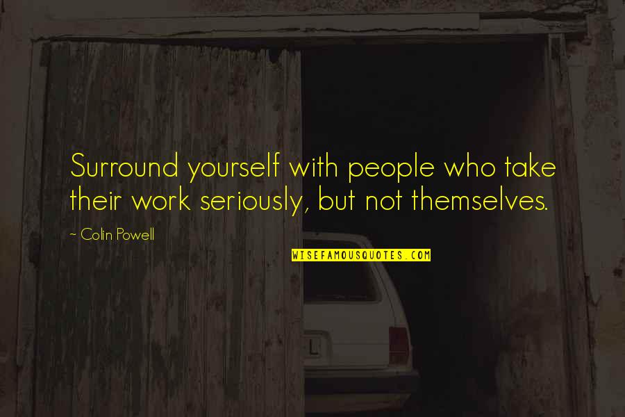 Going Through Bad Phase Quotes By Colin Powell: Surround yourself with people who take their work