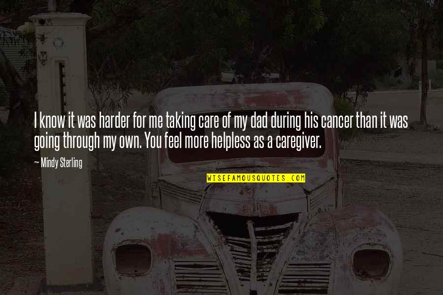 Going Through Cancer Quotes By Mindy Sterling: I know it was harder for me taking
