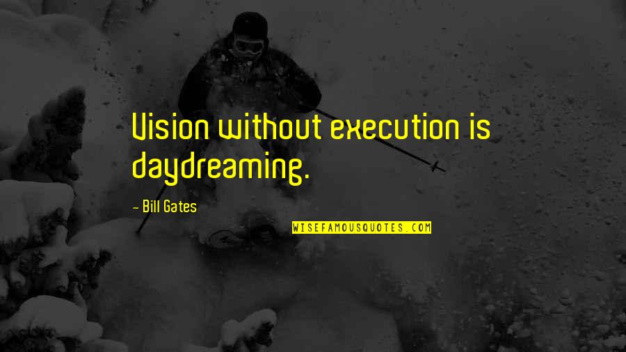 Going Through Hard Times In Love Quotes By Bill Gates: Vision without execution is daydreaming.