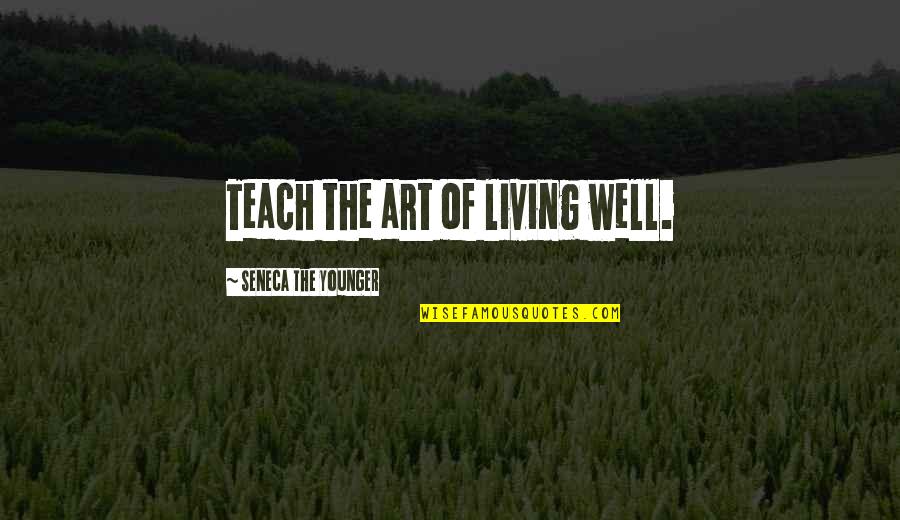 Going Through Hardships Quotes By Seneca The Younger: Teach the art of living well.