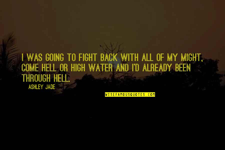 Going Through Hell And Back Quotes By Ashley Jade: I was going to fight back with all
