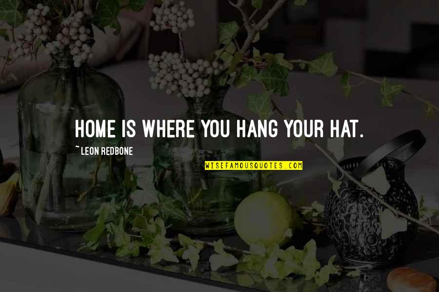 Going Through Hell And Back With Someone Quotes By Leon Redbone: Home is where you hang your hat.