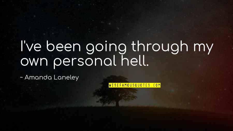 Going Through Hell Quotes By Amanda Laneley: I've been going through my own personal hell.
