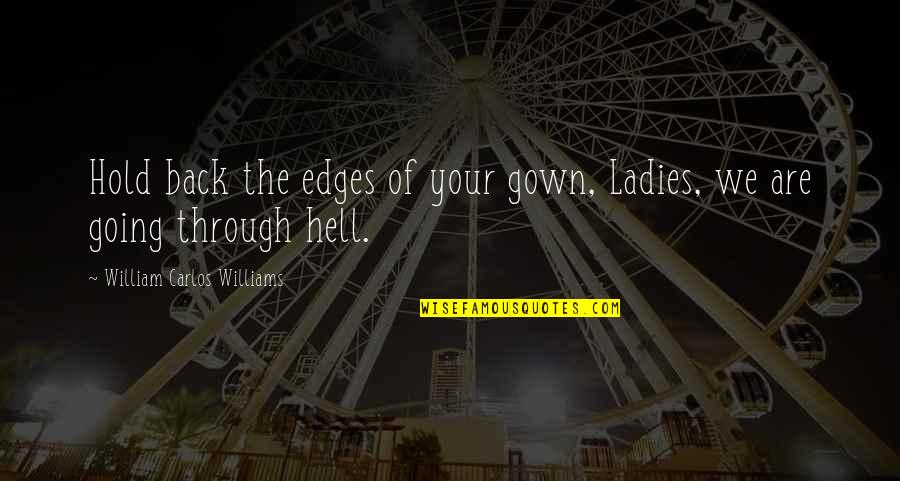 Going Through Hell Quotes By William Carlos Williams: Hold back the edges of your gown, Ladies,