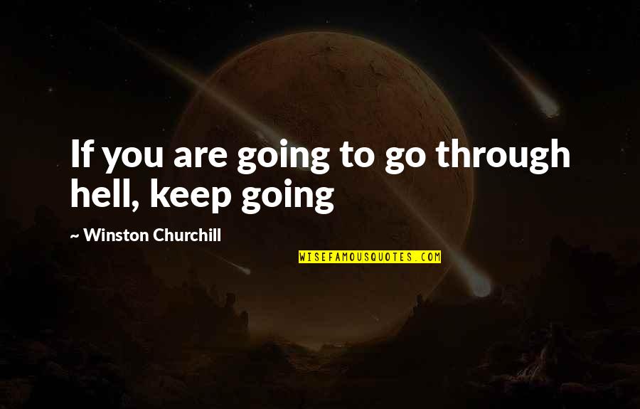 Going Through Hell Quotes By Winston Churchill: If you are going to go through hell,