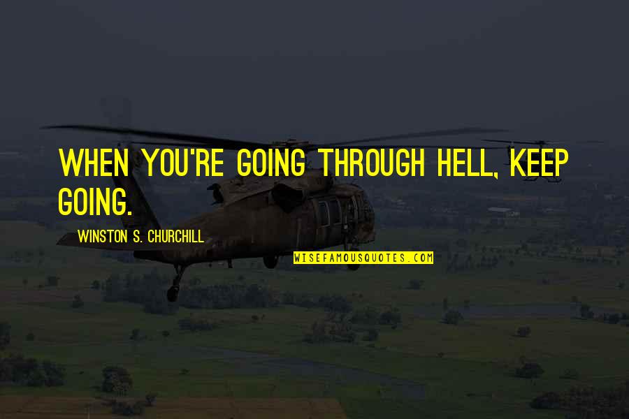 Going Through Hell Quotes By Winston S. Churchill: when you're going through hell, keep going.