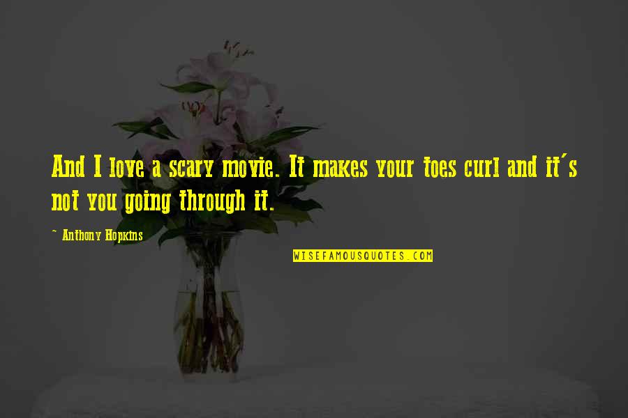 Going Through It Quotes By Anthony Hopkins: And I love a scary movie. It makes
