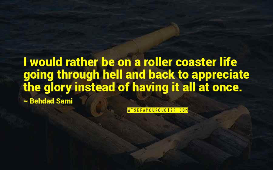 Going Through It Quotes By Behdad Sami: I would rather be on a roller coaster