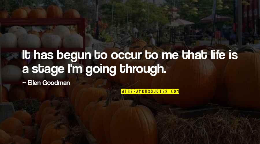 Going Through It Quotes By Ellen Goodman: It has begun to occur to me that