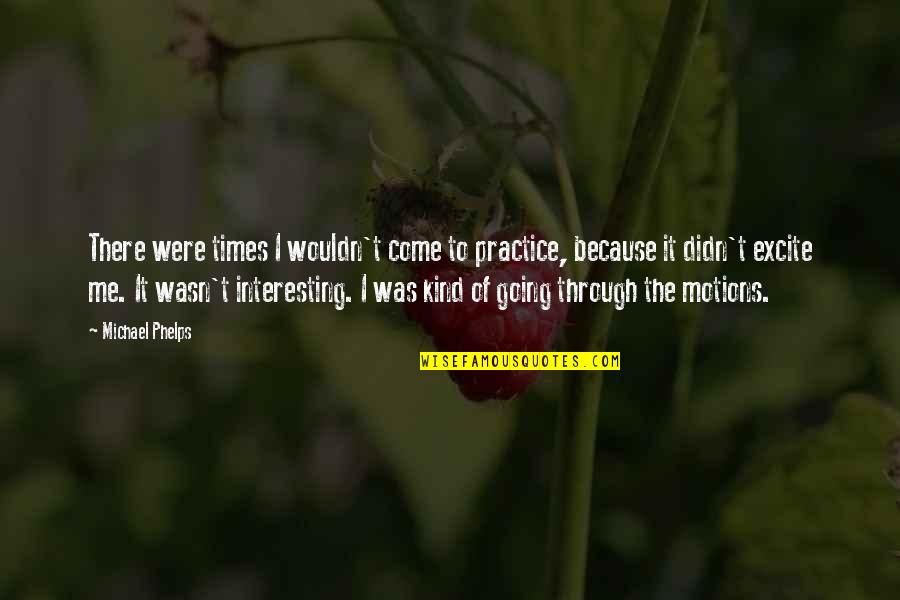 Going Through It Quotes By Michael Phelps: There were times I wouldn't come to practice,