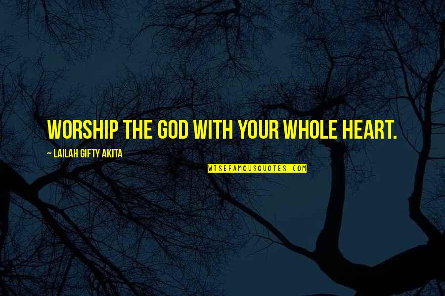Going Through Life Alone Quotes By Lailah Gifty Akita: Worship the God with your whole heart.