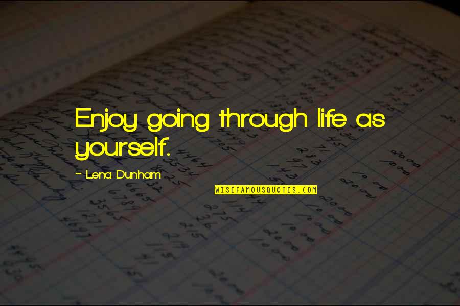 Going Through Life Quotes By Lena Dunham: Enjoy going through life as yourself.