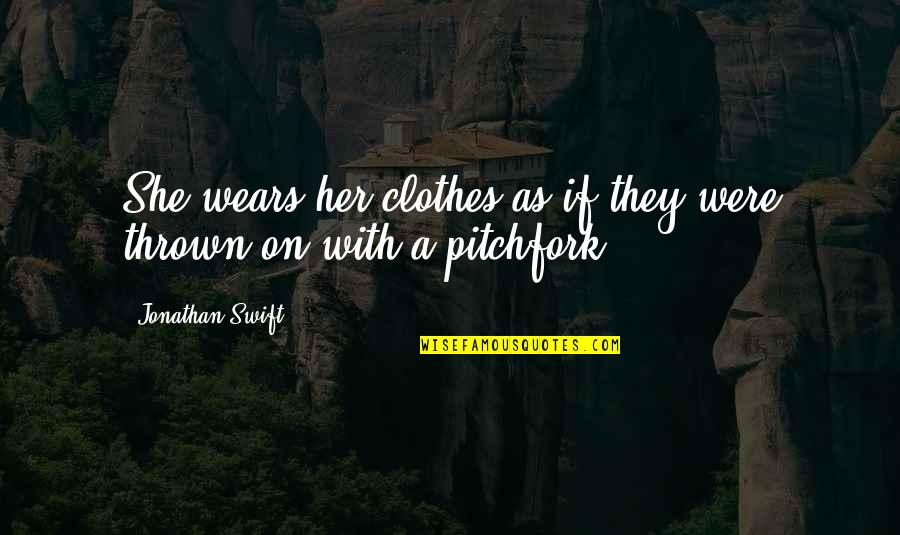 Going Through My Phone Quotes By Jonathan Swift: She wears her clothes as if they were
