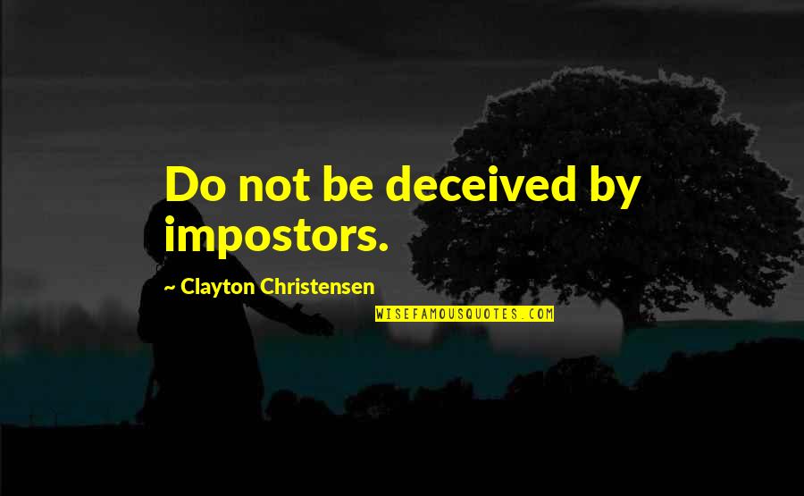 Going Through Pain Alone Quotes By Clayton Christensen: Do not be deceived by impostors.