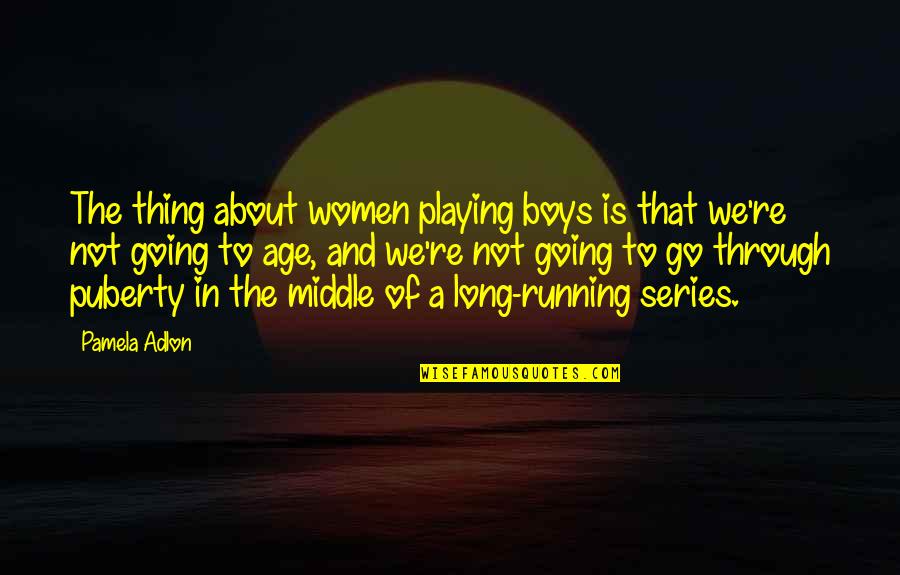 Going Through Puberty Quotes By Pamela Adlon: The thing about women playing boys is that