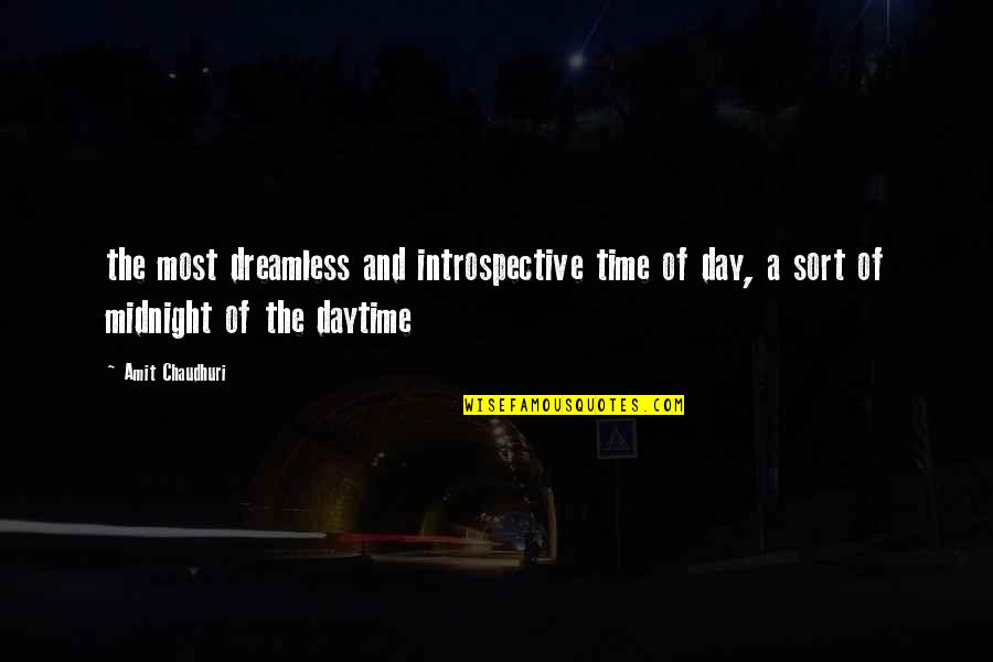 Going Through Rough Patches Quotes By Amit Chaudhuri: the most dreamless and introspective time of day,