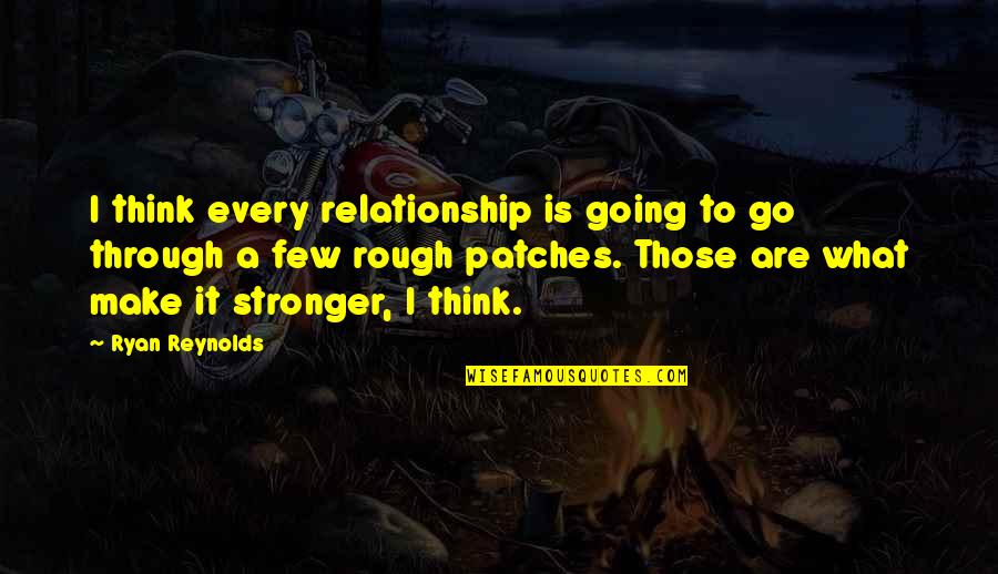 Going Through Rough Patches Quotes By Ryan Reynolds: I think every relationship is going to go