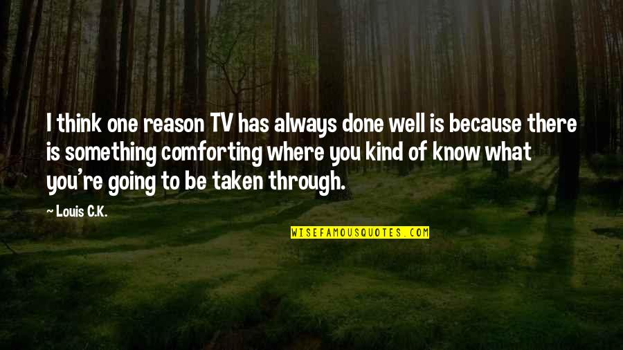 Going Through Something Quotes By Louis C.K.: I think one reason TV has always done