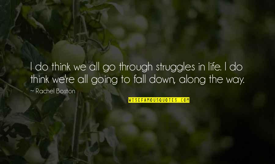 Going Through Struggle Quotes By Rachel Boston: I do think we all go through struggles