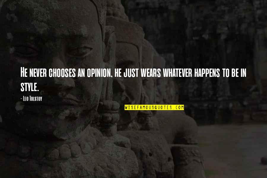 Going Through The Motions Of Life Quotes By Leo Tolstoy: He never chooses an opinion, he just wears