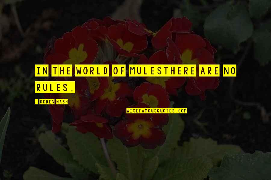 Going Through The Motions Of Life Quotes By Ogden Nash: In the world of mulesThere are no rules.