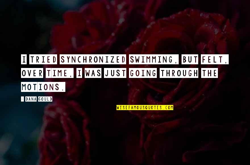 Going Through The Motions Quotes By Dana Gould: I tried synchronized swimming, but felt, over time,