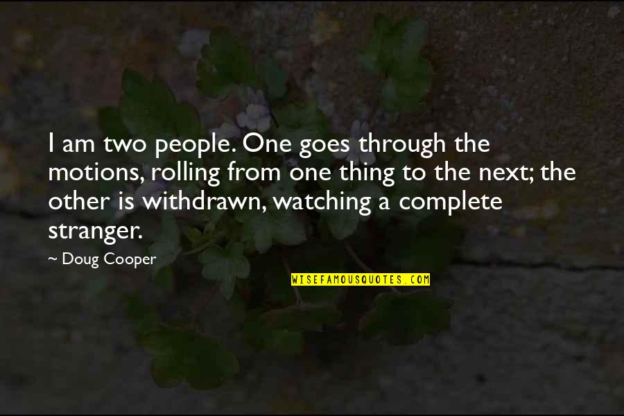 Going Through The Motions Quotes By Doug Cooper: I am two people. One goes through the