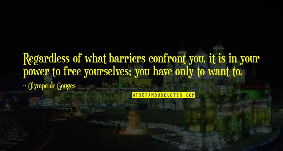 Going Through The Motions Quotes By Olympe De Gouges: Regardless of what barriers confront you, it is