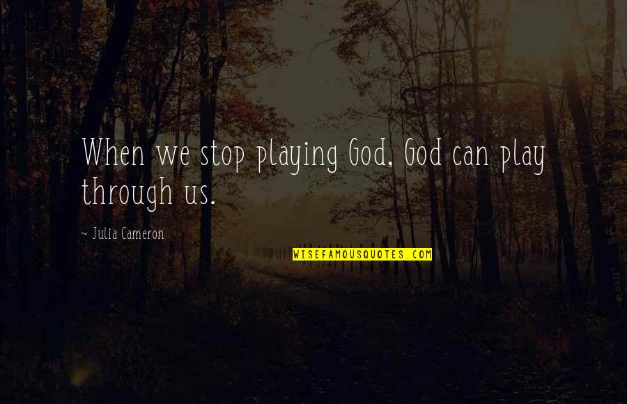 Going Through The Pain Quotes By Julia Cameron: When we stop playing God, God can play