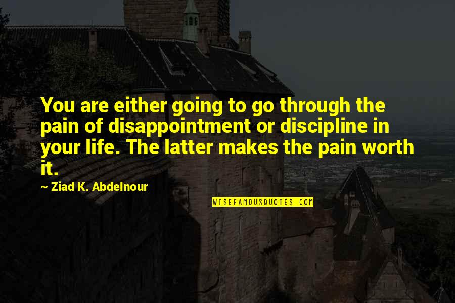 Going Through The Pain Quotes By Ziad K. Abdelnour: You are either going to go through the